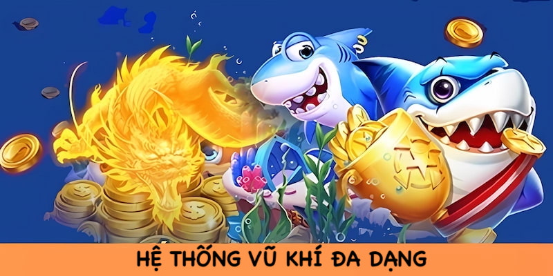 Hệ thống vũ khí giúp người chơi dễ dàng tiêu diệt cá