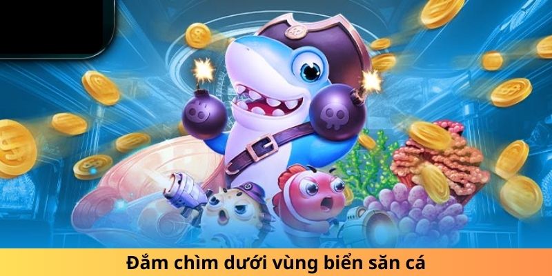 Đắm chìm dưới vùng biển săn cá