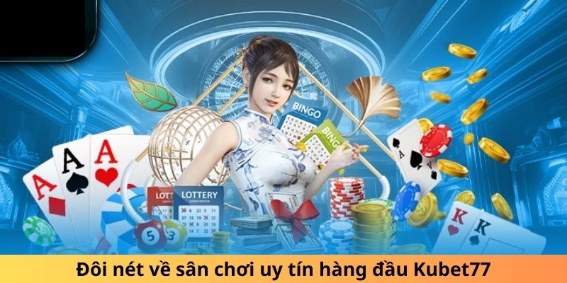 Đôi nét về sân chơi uy tín hàng đầu Kubet77