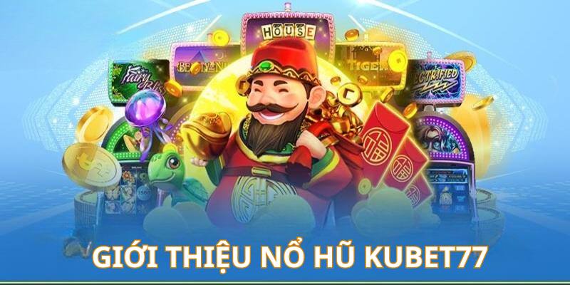 Khám phá sân chơi nổ hũ Kubet77