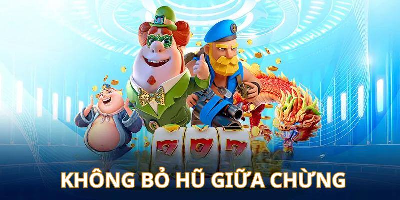 Người chơi quay hũ trực tuyến không được bỏ hũ giữa chừng